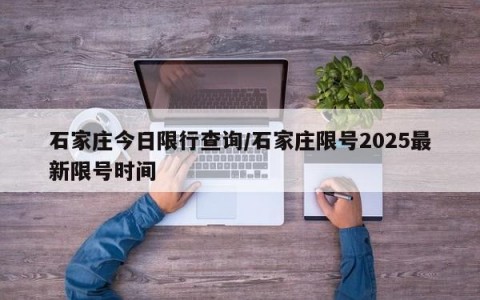 石家庄今日限行查询/石家庄限号2025最新限号时间