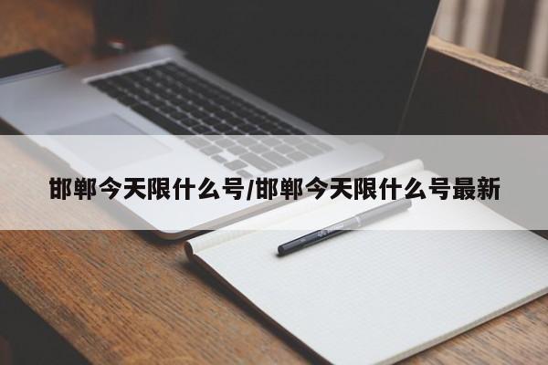 邯郸今天限什么号/邯郸今天限什么号最新
